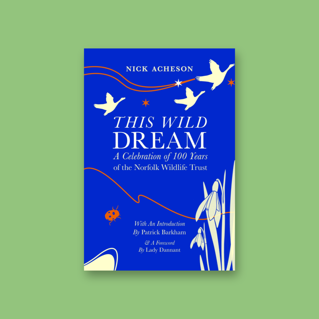 Nick Acheson: ‘This Wild Dream – Celebrating 100 years of Norfolk Wildlife Trust’