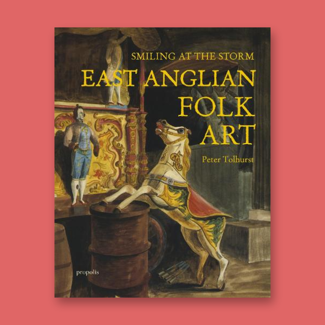 Peter Tolhurst: ‘Smiling at the Storm: East Anglian Folk Art’