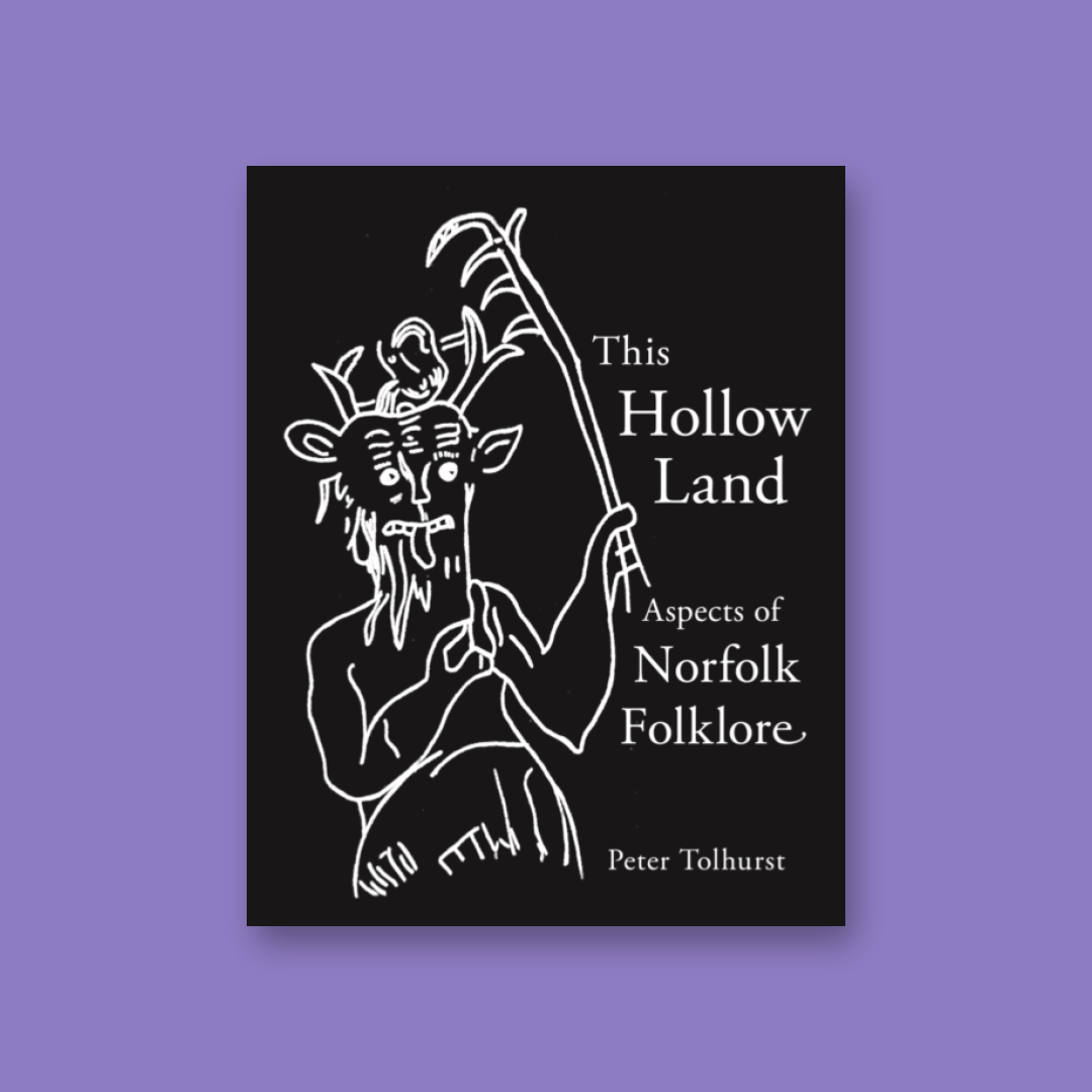 Peter Tolhurst: ‘This Hollow Land: Aspects of Norfolk Folklore’